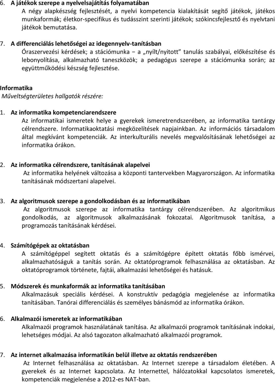 A differenciálás lehetőségei az idegennyelv-tanításban Óraszervezési kérdések; a stációmunka a nyílt/nyitott tanulás szabályai, előkészítése és lebonyolítása, alkalmazható taneszközök; a pedagógus