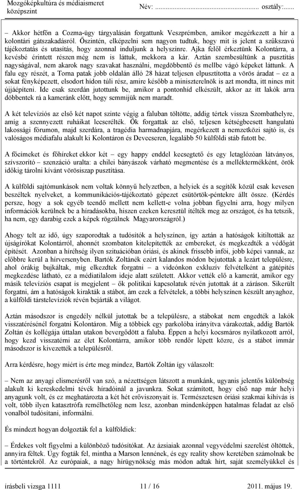 Ajka felől érkeztünk Kolontárra, a kevésbé érintett részen még nem is láttuk, mekkora a kár.