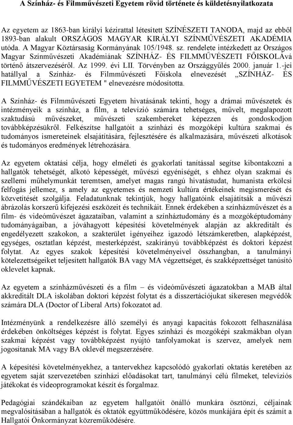 rendelete intézkedett az Országos Magyar Színművészeti Akadémiának SZÍNHÁZ- ÉS FILMMŰVÉSZETI FŐISKOLÁvá történő átszervezéséről. Az 1999. évi LII. Törvényben az Országgyűlés 2000. január 1.