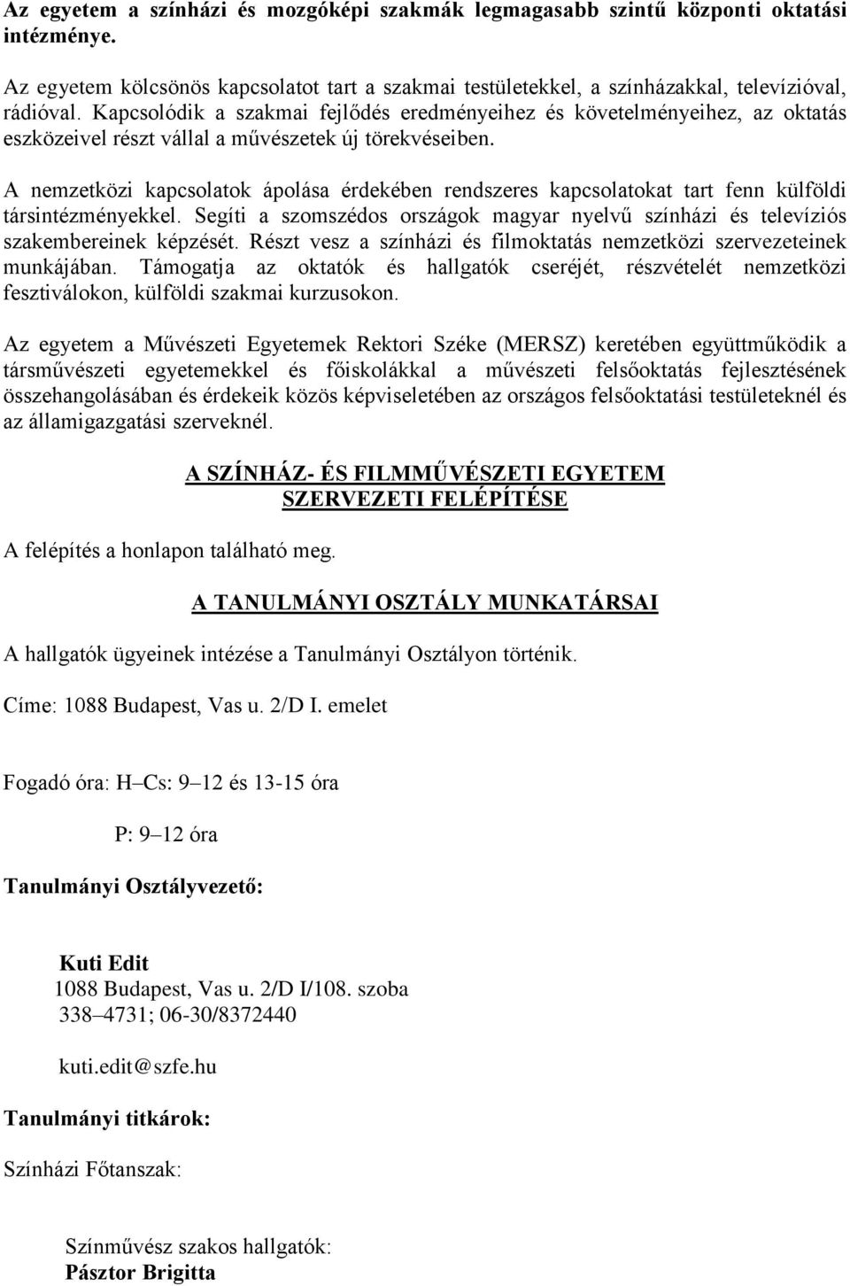 A nemzetközi kapcsolatok ápolása érdekében rendszeres kapcsolatokat tart fenn külföldi társintézményekkel. Segíti a szomszédos országok magyar nyelvű színházi és televíziós szakembereinek képzését.