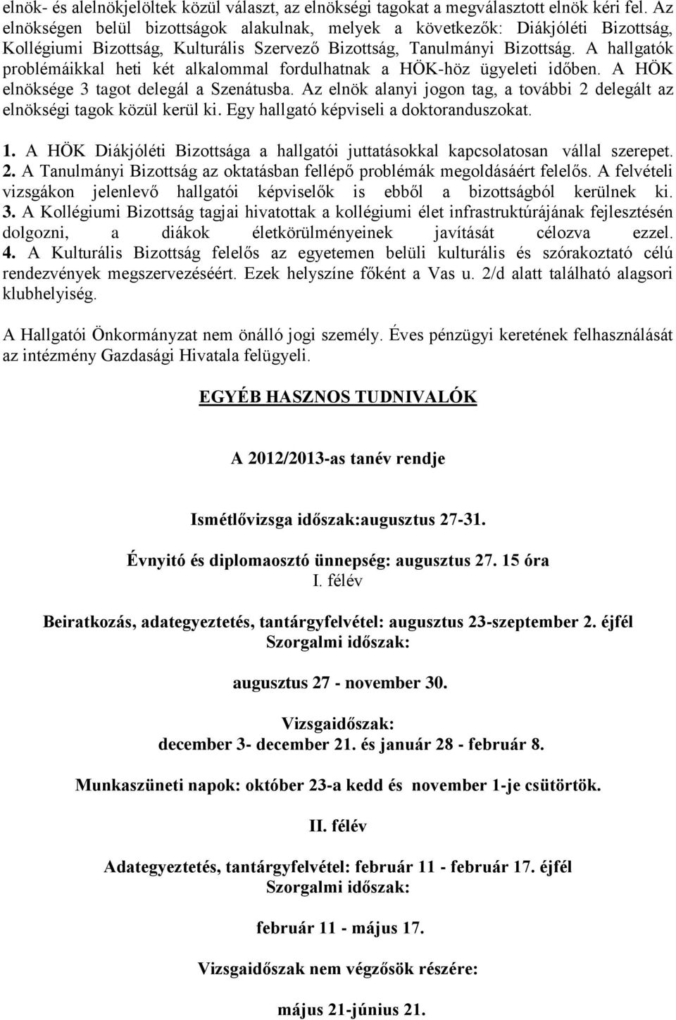 A hallgatók problémáikkal heti két alkalommal fordulhatnak a HÖK-höz ügyeleti időben. A HÖK elnöksége 3 tagot delegál a Szenátusba.