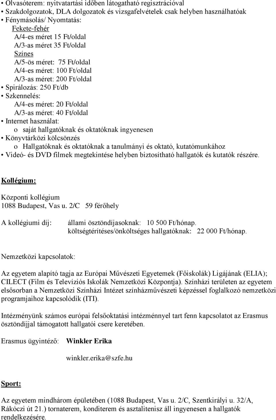 Ft/oldal Internet használat: o saját hallgatóknak és oktatóknak ingyenesen Könyvtárközi kölcsönzés o Hallgatóknak és oktatóknak a tanulmányi és oktató, kutatómunkához Videó- és DVD filmek