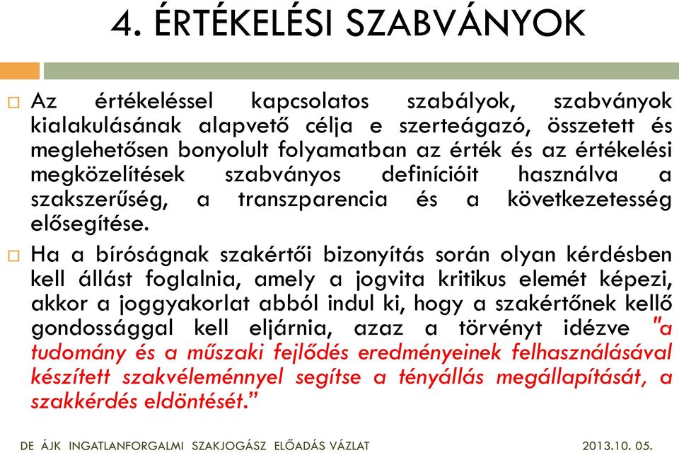 Ha a bíróságnak szakértői bizonyítás során olyan kérdésben kell állást foglalnia, amely a jogvita kritikus elemét képezi, akkor a joggyakorlat abból indul ki, hogy a szakértőnek kellő
