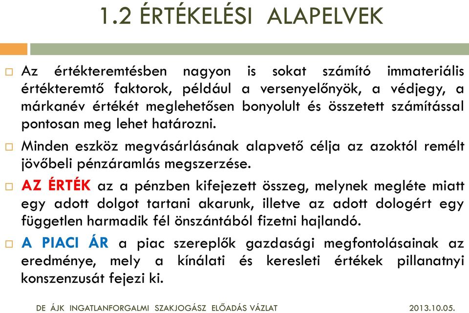 AZ ÉRTÉK az a pénzben kifejezett összeg, melynek megléte miatt egy adott dolgot tartani akarunk, illetve az adott dologért egy független harmadik fél önszántából fizetni hajlandó.