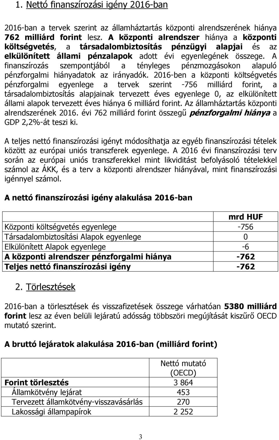 A finanszírozás szempontjából a tényleges pénzmozgásokon alapuló pénzforgalmi hiányadatok az irányadók.