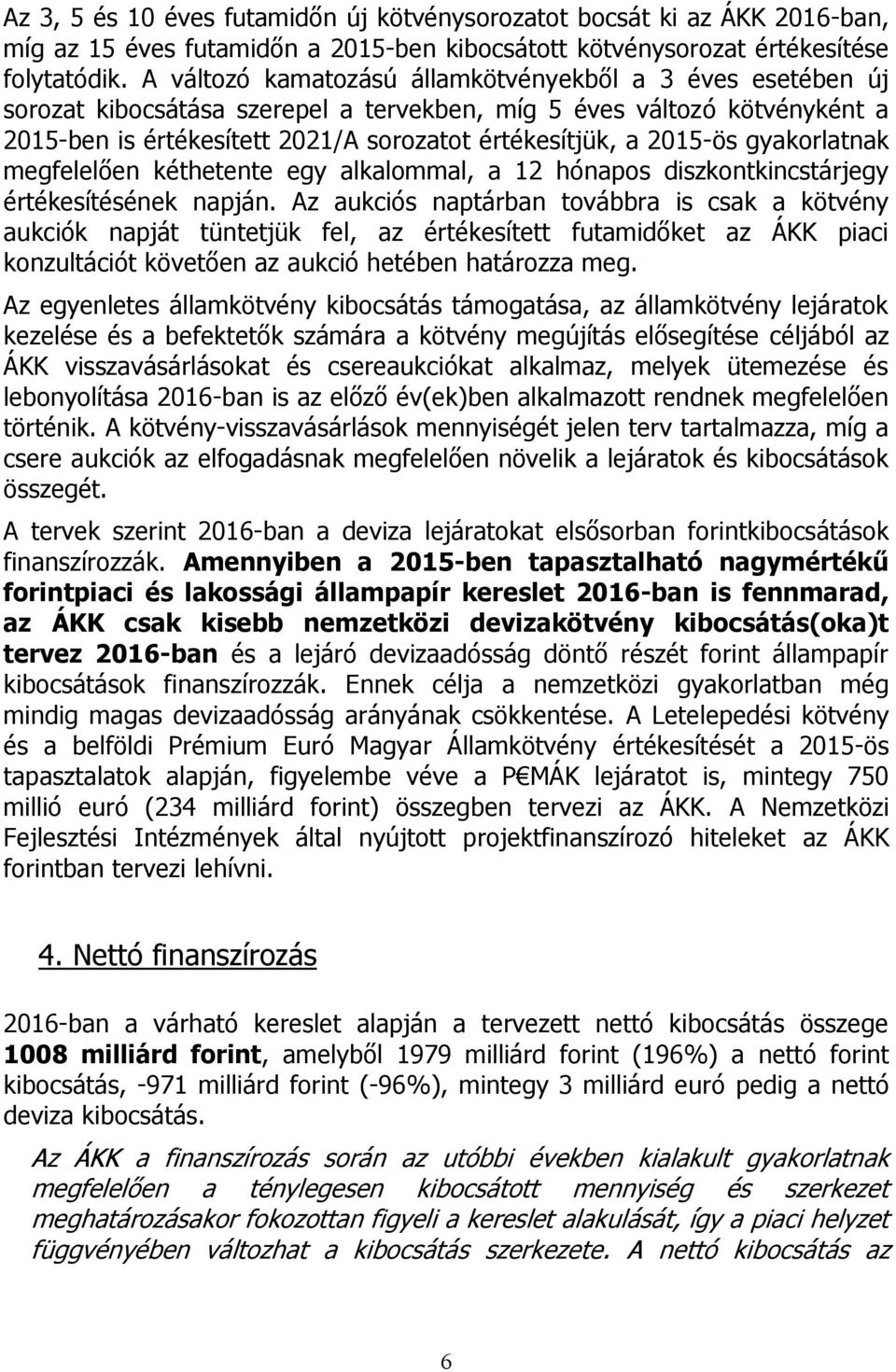 2015-ös gyakorlatnak megfelelően kéthetente egy alkalommal, a 12 hónapos diszkontkincstárjegy értékesítésének napján.