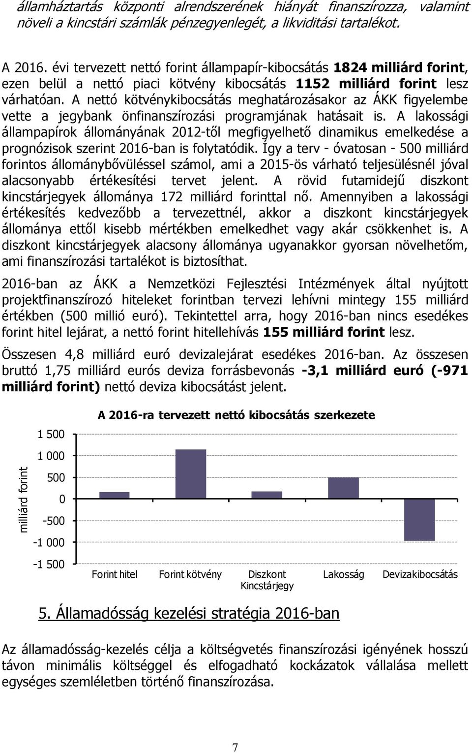 A nettó kötvénykibocsátás meghatározásakor az ÁKK figyelembe vette a jegybank önfinanszírozási programjának hatásait is.