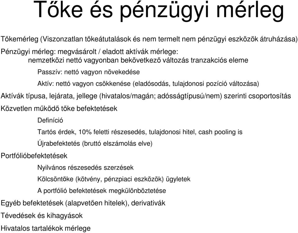 adósságtípusú/nem) szerinti csoportosítás Közvetlen működő tőke befektetések Definíció Portfólióbefektetések Tartós érdek, 10% feletti részesedés, tulajdonosi hitel, cash pooling is Újrabefektetés