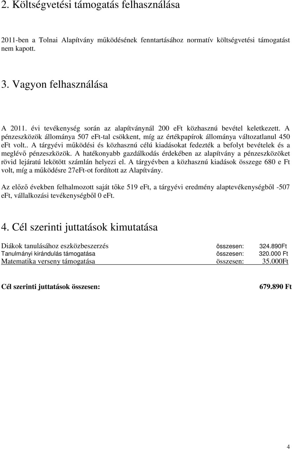. A tárgyévi működési és közhasznú célú kiadásokat fedezték a befolyt bevételek és a meglévő pénzeszközök.