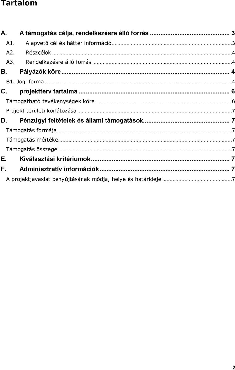 ..6 Projekt területi korlátozása...7 D. Pénzügyi feltételek és állami támogatások... 7 Támogatás formája...7 Támogatás mértéke.