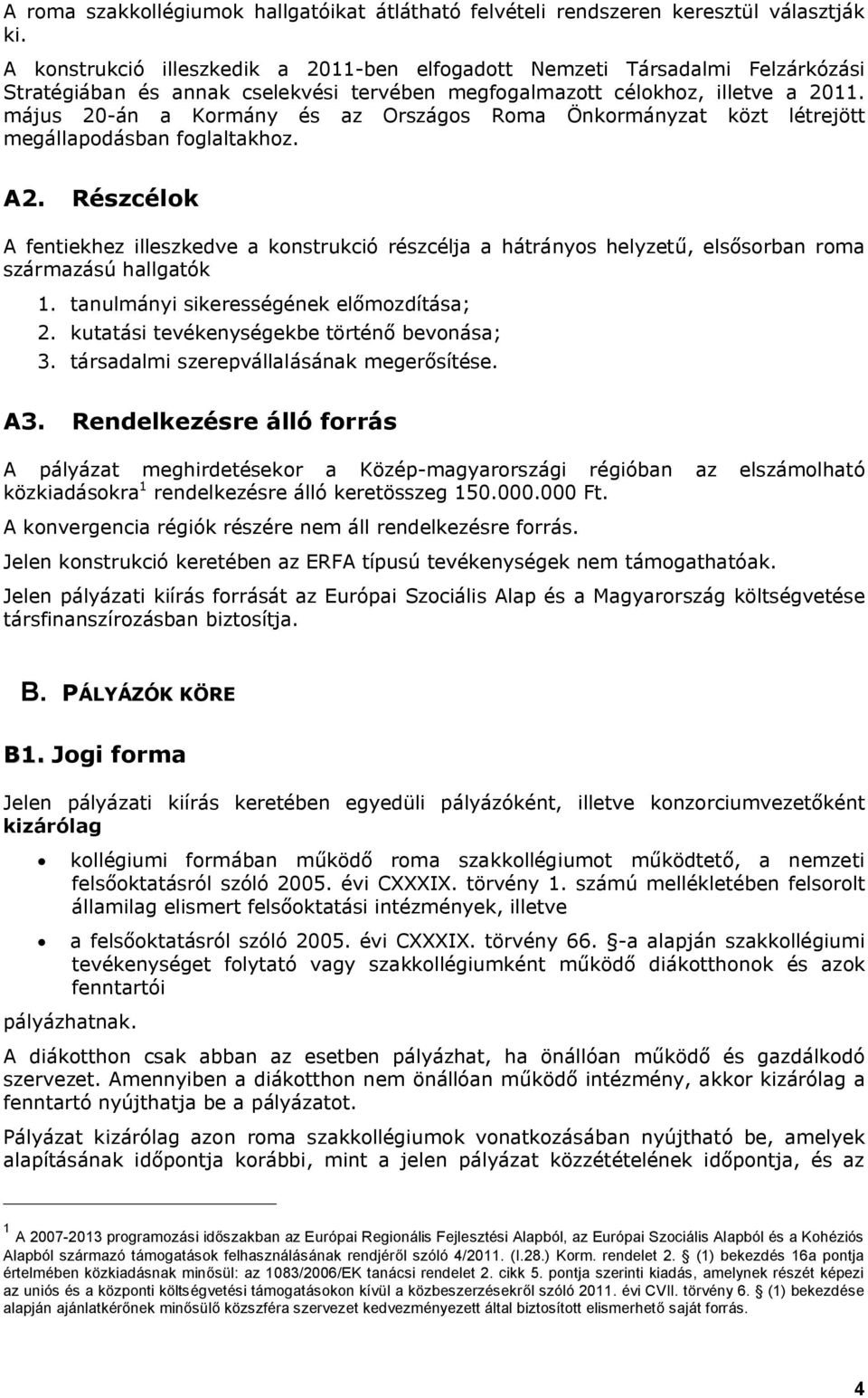 május 20-án a Kormány és az Országos Roma Önkormányzat közt létrejött megállapodásban foglaltakhoz. A2.