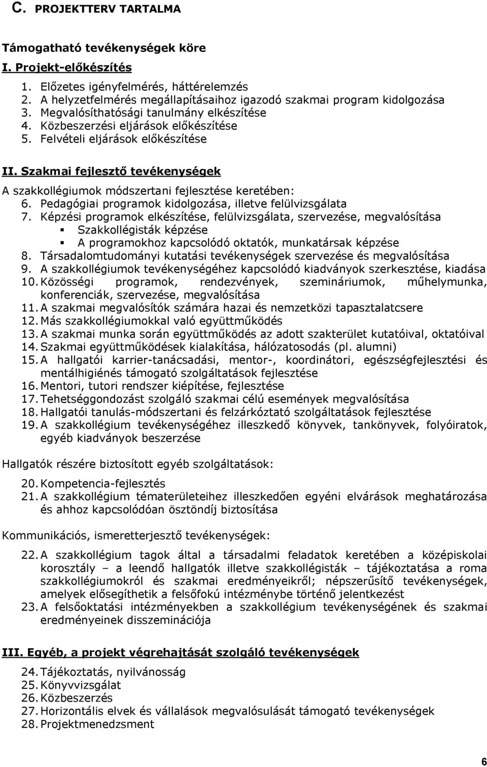 Szakmai fejlesztő tevékenységek A szakkollégiumok módszertani fejlesztése keretében: 6. Pedagógiai programok kidolgozása, illetve felülvizsgálata 7.