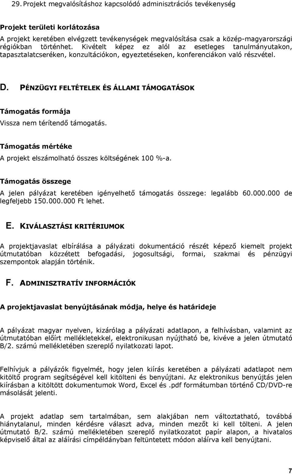 PÉNZÜGYI FELTÉTELEK ÉS ÁLLAMI TÁMOGATÁSOK Támogatás formája Vissza nem térítendő támogatás. Támogatás mértéke A projekt elszámolható összes költségének 100 %-a.