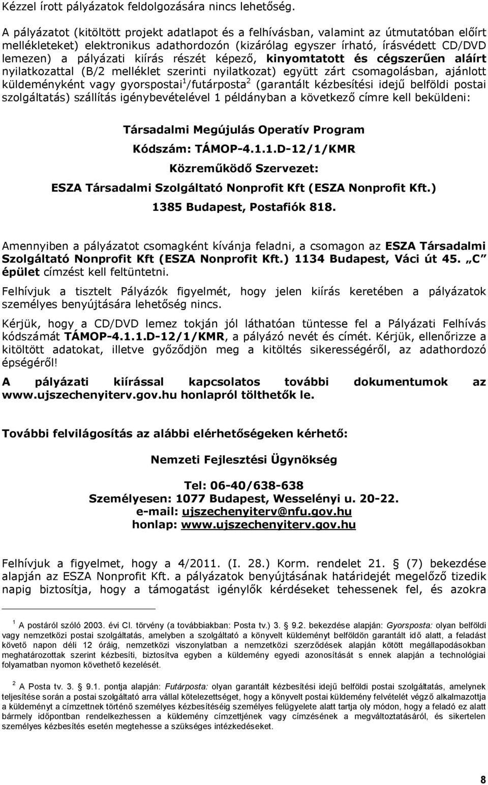 kiírás részét képező, kinyomtatott és cégszerűen aláírt nyilatkozattal (B/2 melléklet szerinti nyilatkozat) együtt zárt csomagolásban, ajánlott küldeményként vagy gyorspostai 1 /futárposta 2