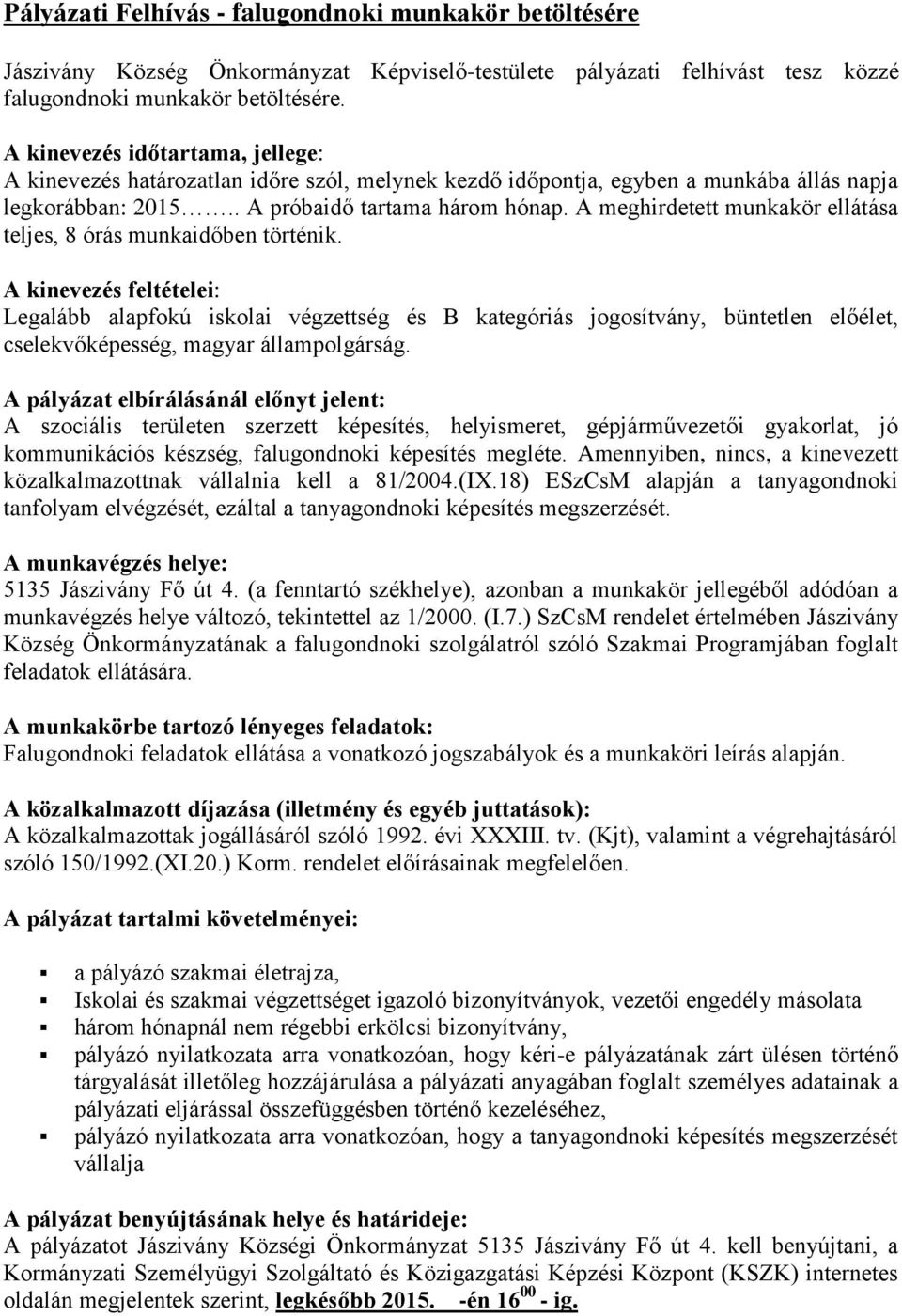 A meghirdetett munkakör ellátása teljes, 8 órás munkaidőben történik.