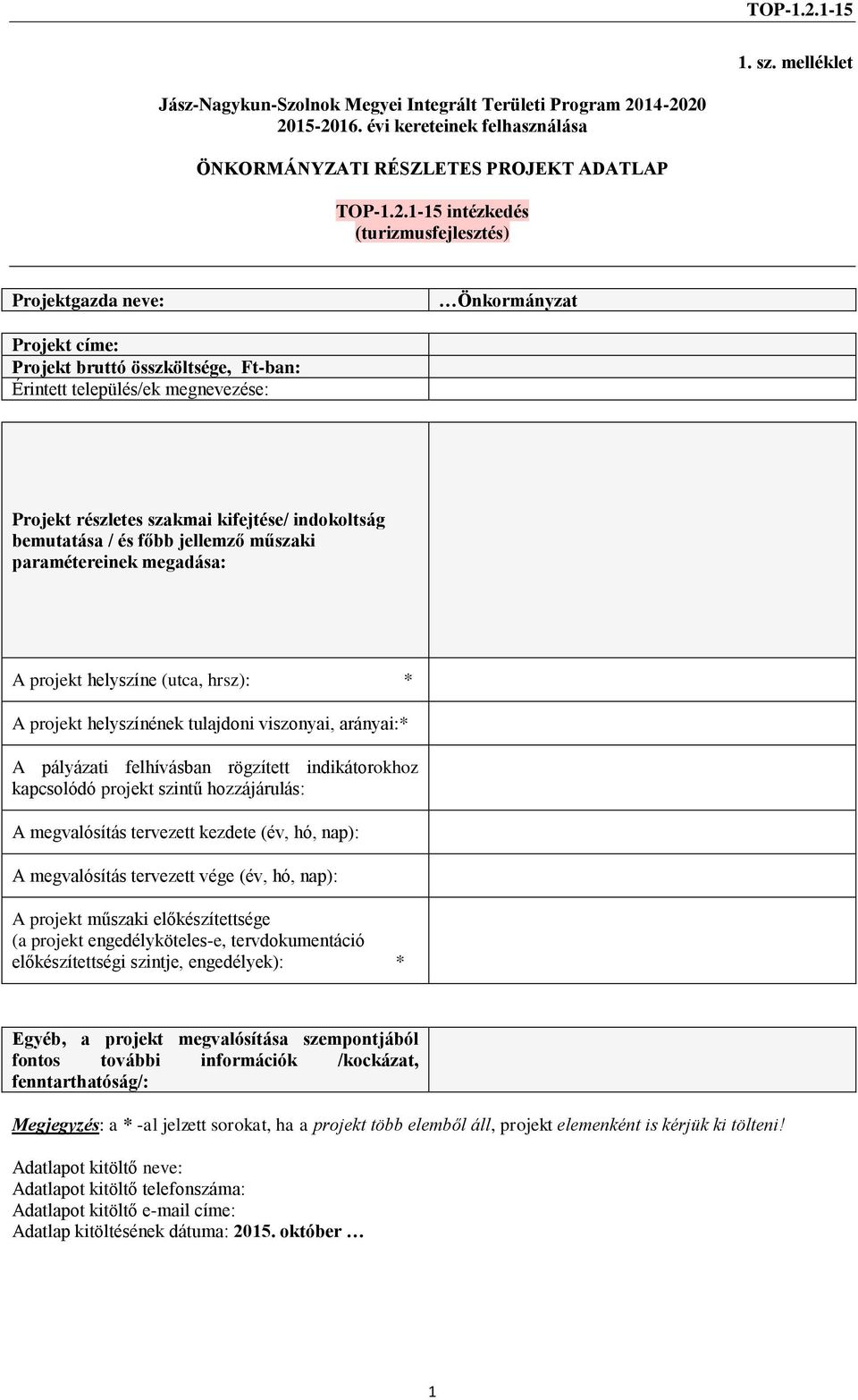 évi kereteinek felhasználása ÖNKORMÁNYZATI RÉSZLETES PROJEKT ADATLAP 1-15 intézkedés (turizmusfejlesztés) Projektgazda neve: Önkormányzat Projekt címe: Projekt bruttó összköltsége, Ft-ban: Érintett