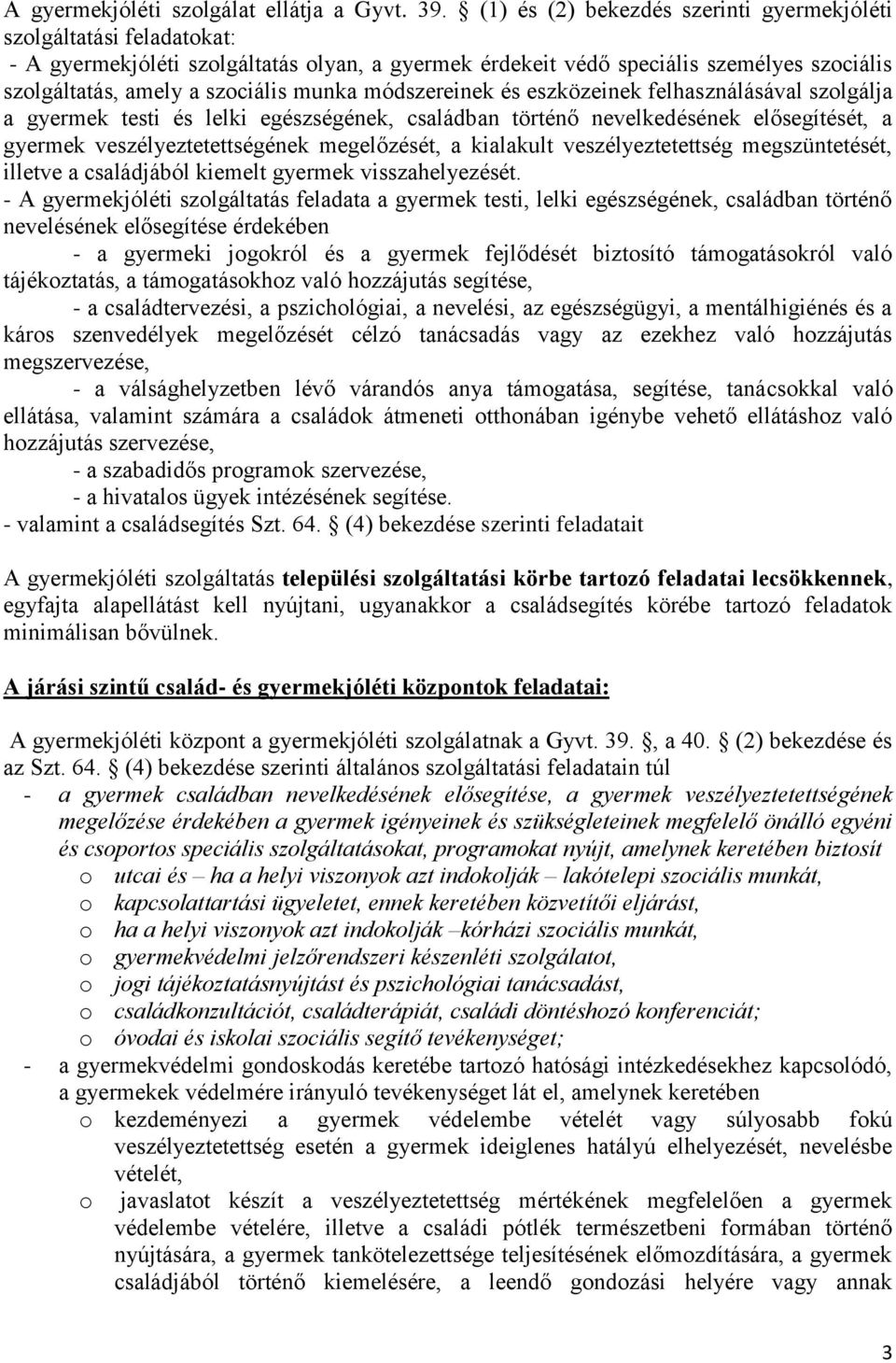 módszereinek és eszközeinek felhasználásával szolgálja a gyermek testi és lelki egészségének, családban történő nevelkedésének elősegítését, a gyermek veszélyeztetettségének megelőzését, a kialakult