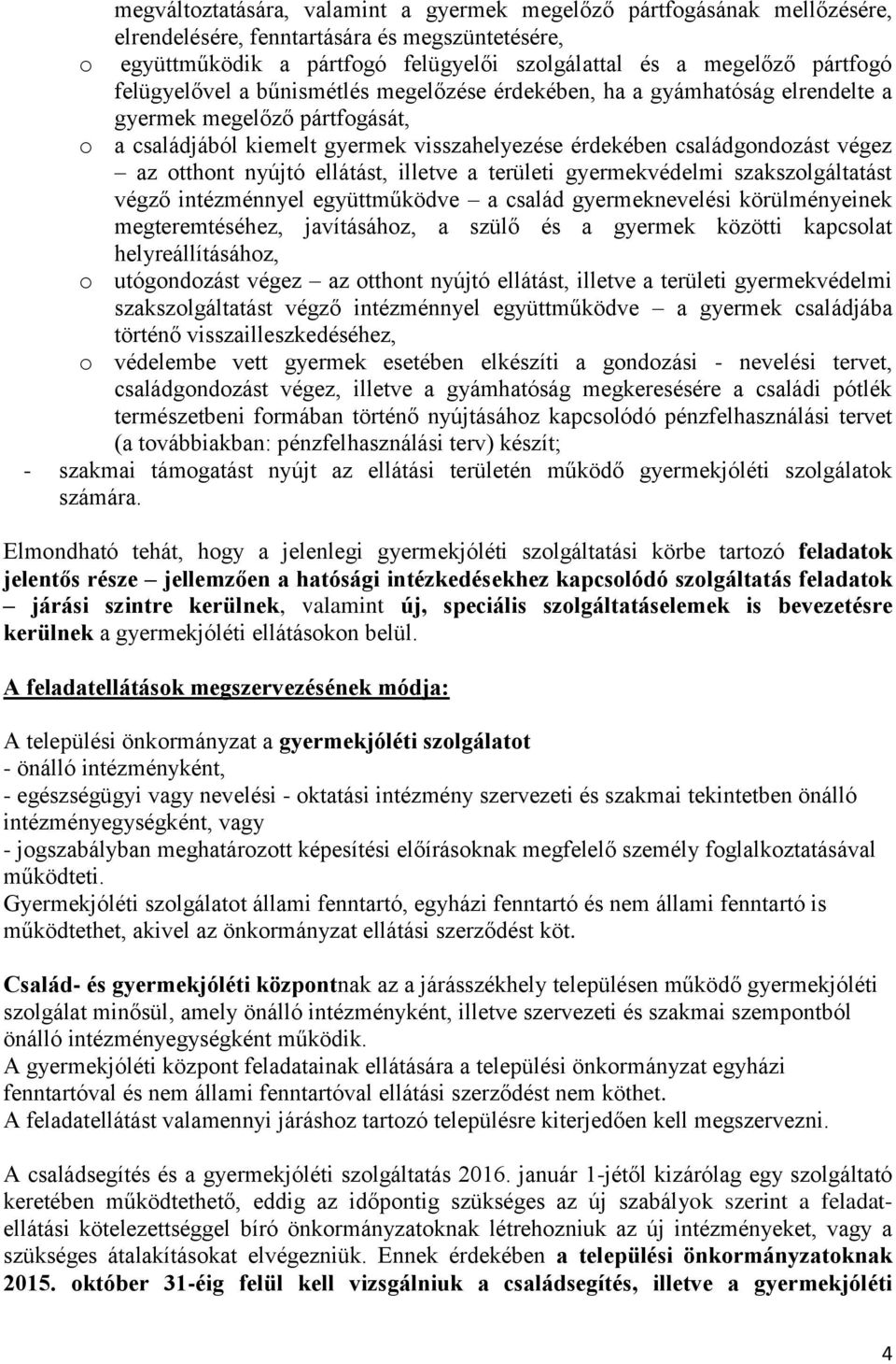 nyújtó ellátást, illetve a területi gyermekvédelmi szakszolgáltatást végző intézménnyel együttműködve a család gyermeknevelési körülményeinek megteremtéséhez, javításához, a szülő és a gyermek