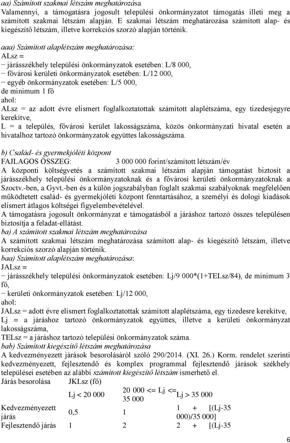 aaa) Számított alaplétszám meghatározása: ALsz = járásszékhely települési önkormányzatok esetében: L/8 000, fővárosi kerületi önkormányzatok esetében: L/12 000, egyéb önkormányzatok esetében: L/5
