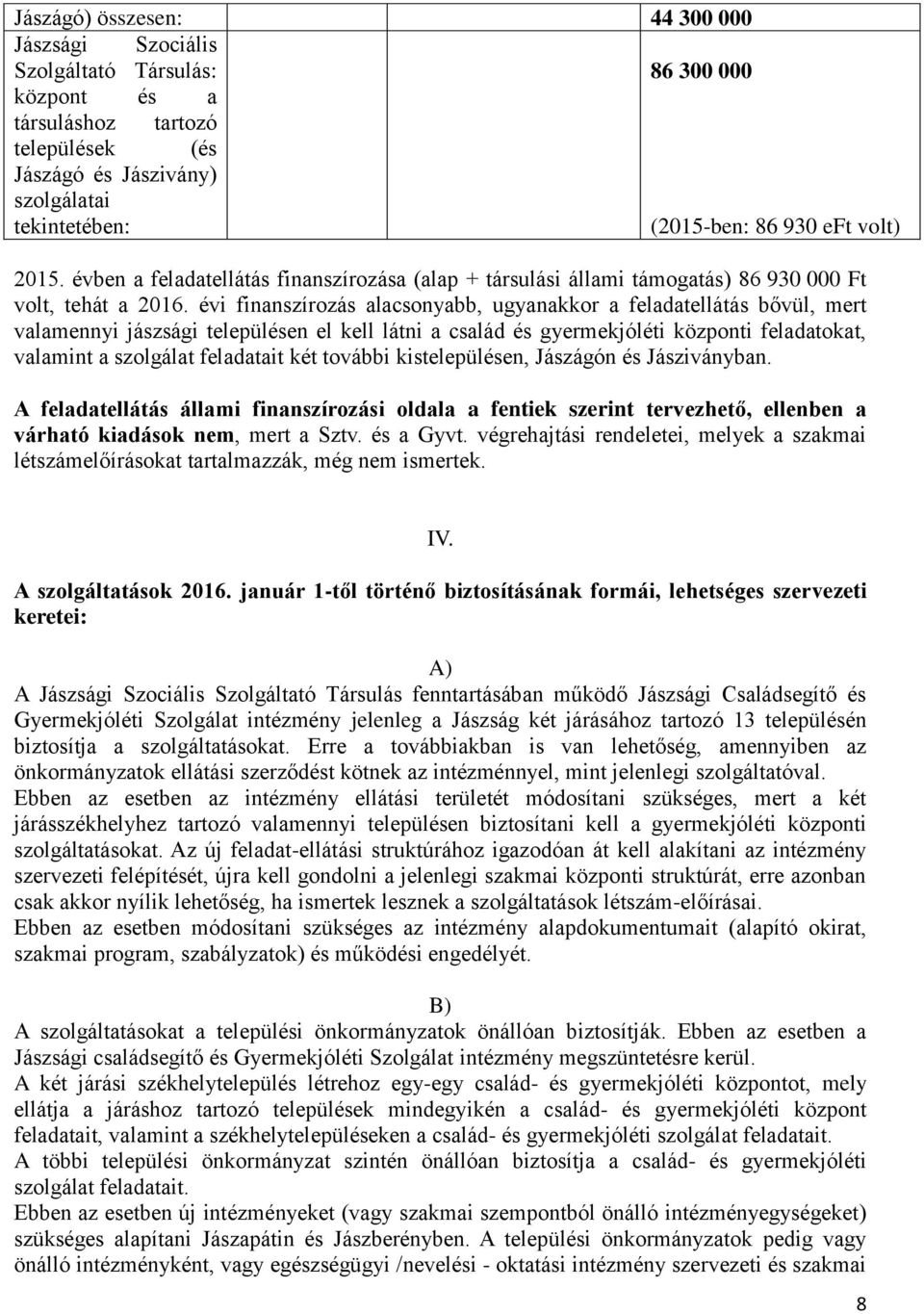 évi finanszírozás alacsonyabb, ugyanakkor a feladatellátás bővül, mert valamennyi jászsági településen el kell látni a család és gyermekjóléti központi feladatokat, valamint a szolgálat feladatait
