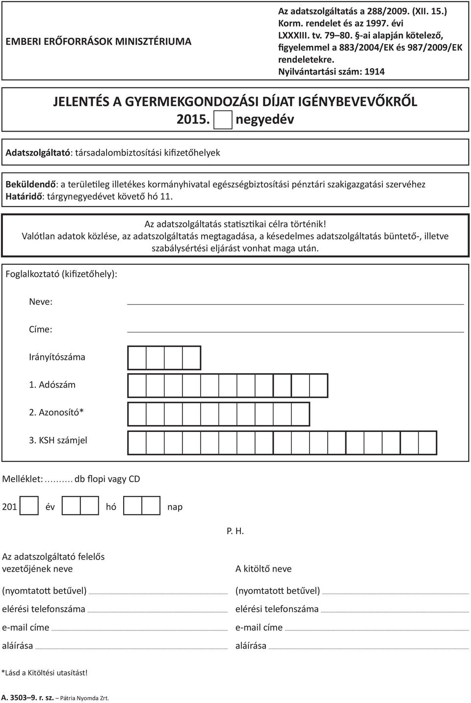 negyedév Adatszolgáltató: társadalombiztosítási kifizetőhelyek Beküldendő: a területileg illetékes kormányhivatal egészségbiztosítási pénztári szakigazgatási szervéhez Határidő: tárgynegyedévet
