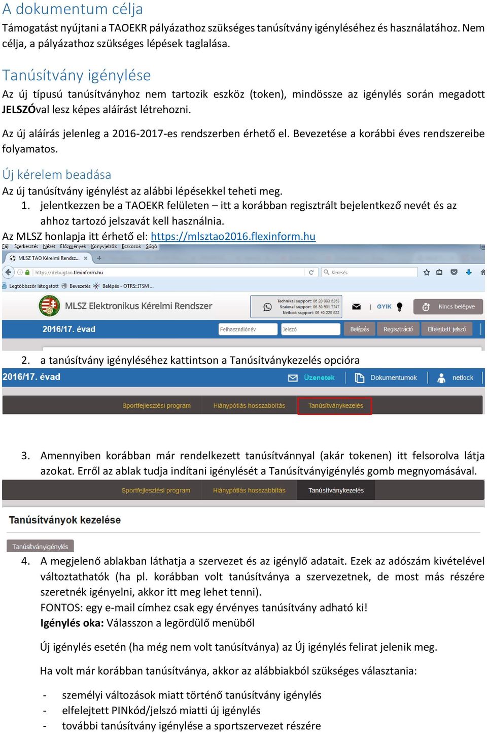 Az új aláírás jelenleg a 2016-2017-es rendszerben érhető el. Bevezetése a korábbi éves rendszereibe folyamatos. Új kérelem beadása Az új tanúsítvány igénylést az alábbi lépésekkel teheti meg. 1.