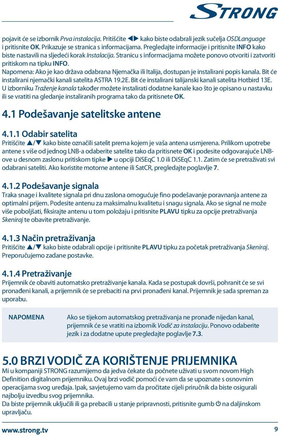 Napomena: Ako je kao država odabrana Njemačka ili Italija, dostupan je instalirani popis kanala. Bit će instalirani njemački kanali satelita ASTRA 19.2E.