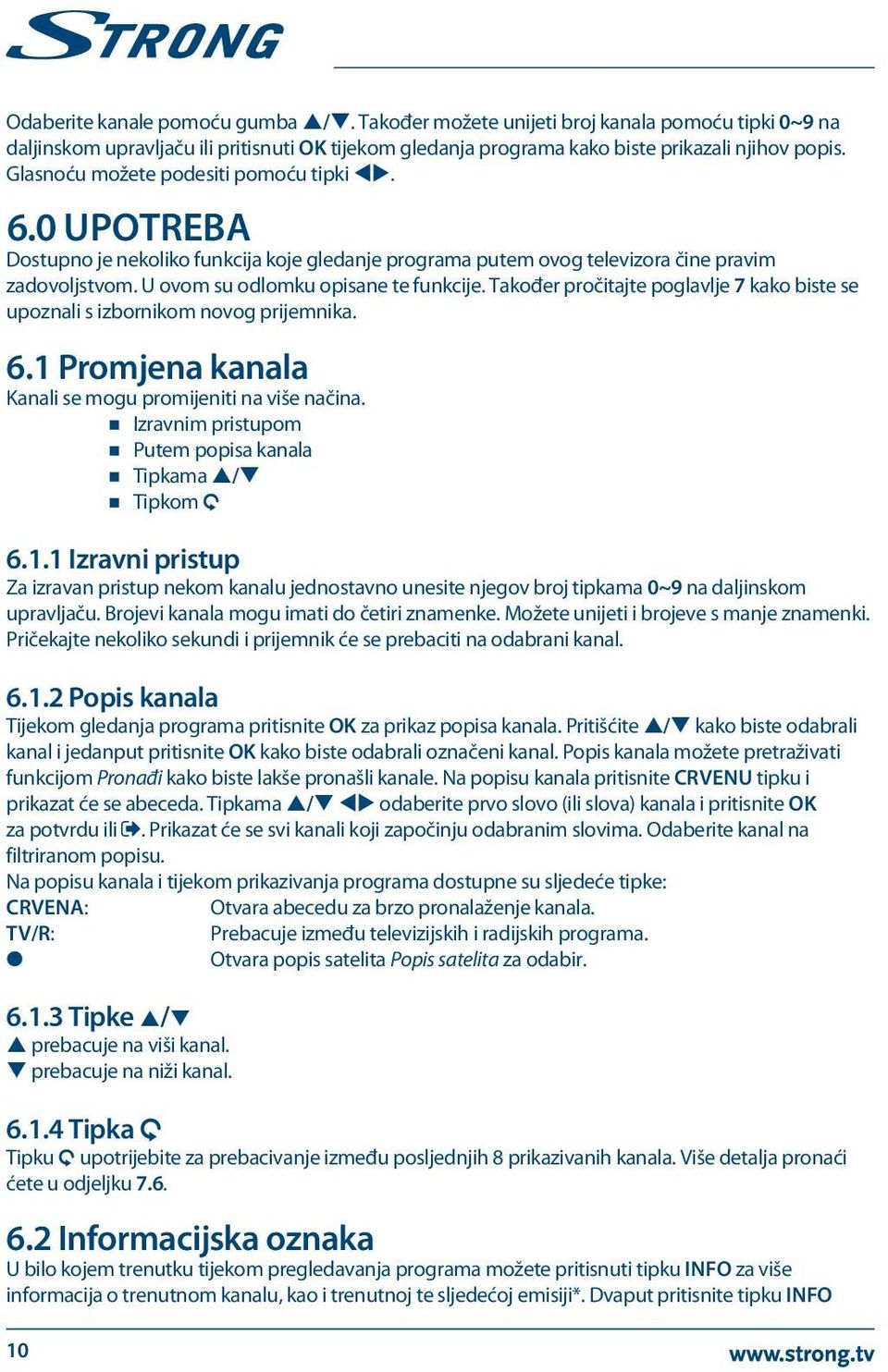 Također pročitajte poglavlje 7 kako biste se upoznali s izbornikom novog prijemnika. 6.1 Promjena kanala Kanali se mogu promijeniti na više načina.