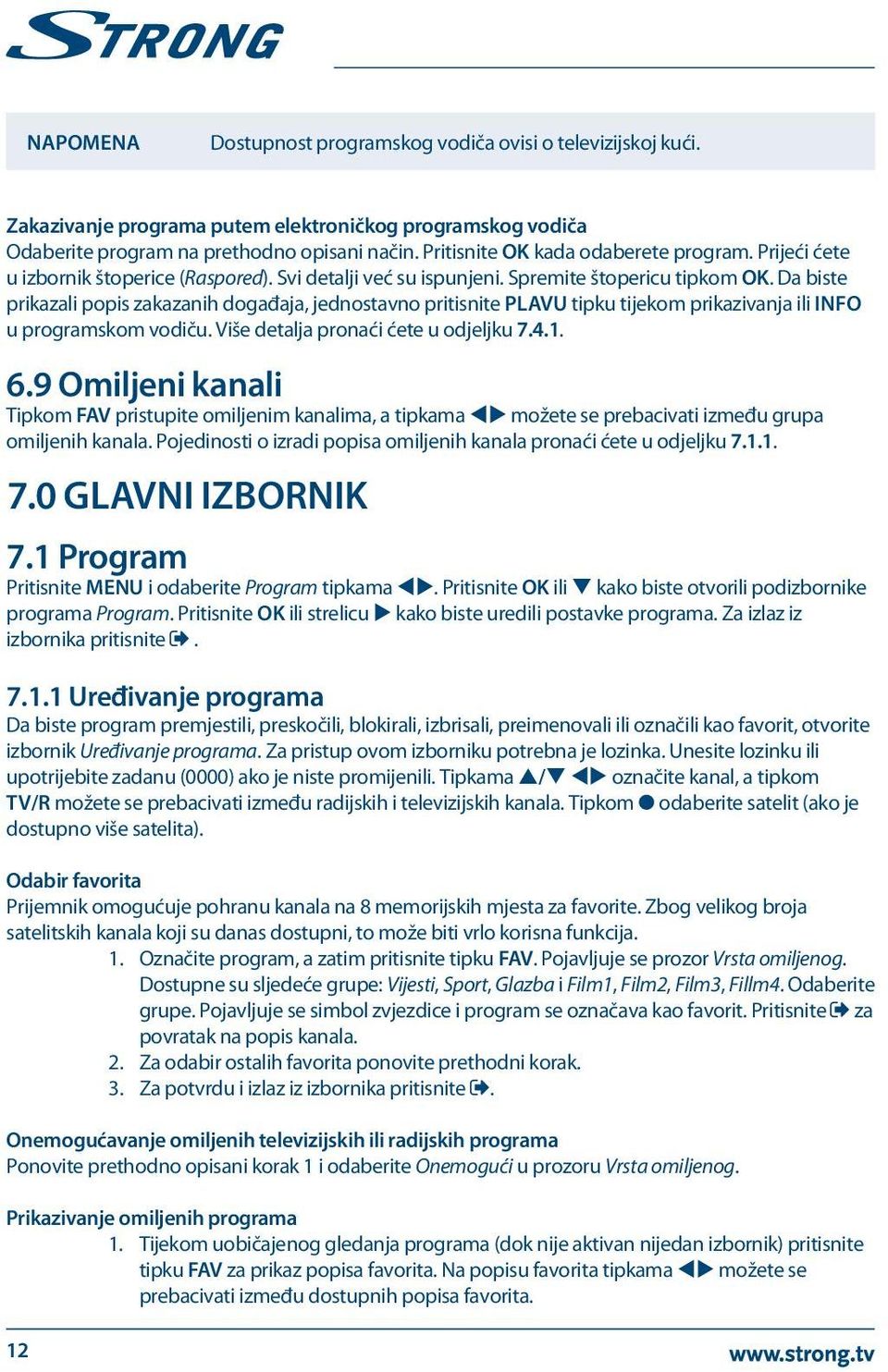 Da biste prikazali popis zakazanih događaja, jednostavno pritisnite PLAVU tipku tijekom prikazivanja ili INFO u programskom vodiču. Više detalja pronaći ćete u odjeljku 7.4.1. 6.