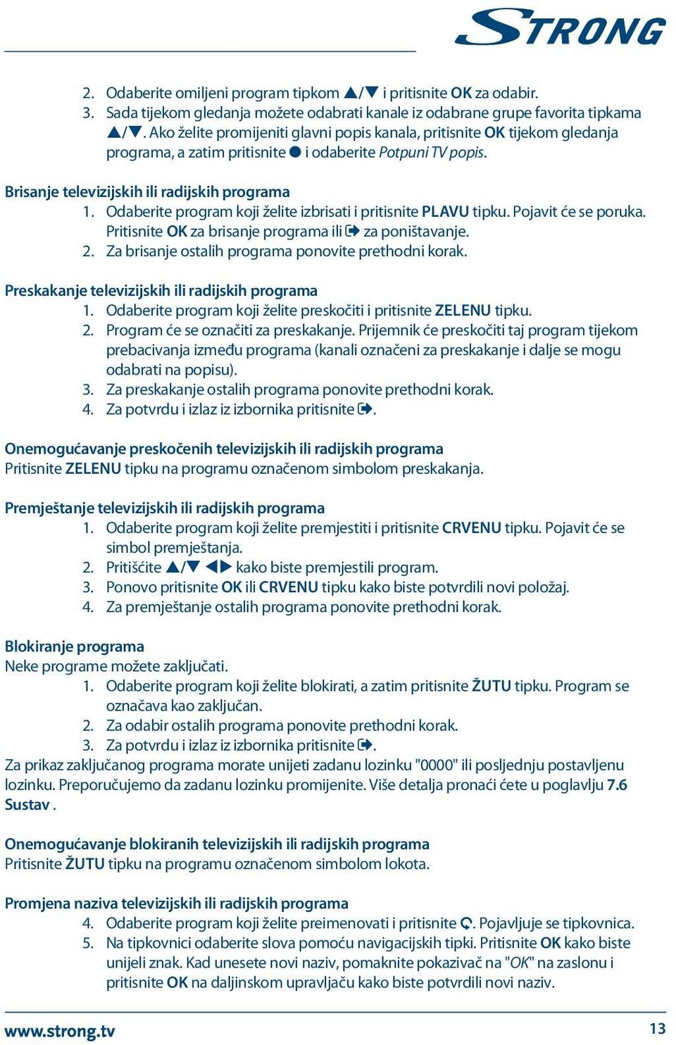 Odaberite program koji želite izbrisati i pritisnite PLAVU tipku. Pojavit će se poruka. Pritisnite OK za brisanje programa ili za poništavanje. 2.