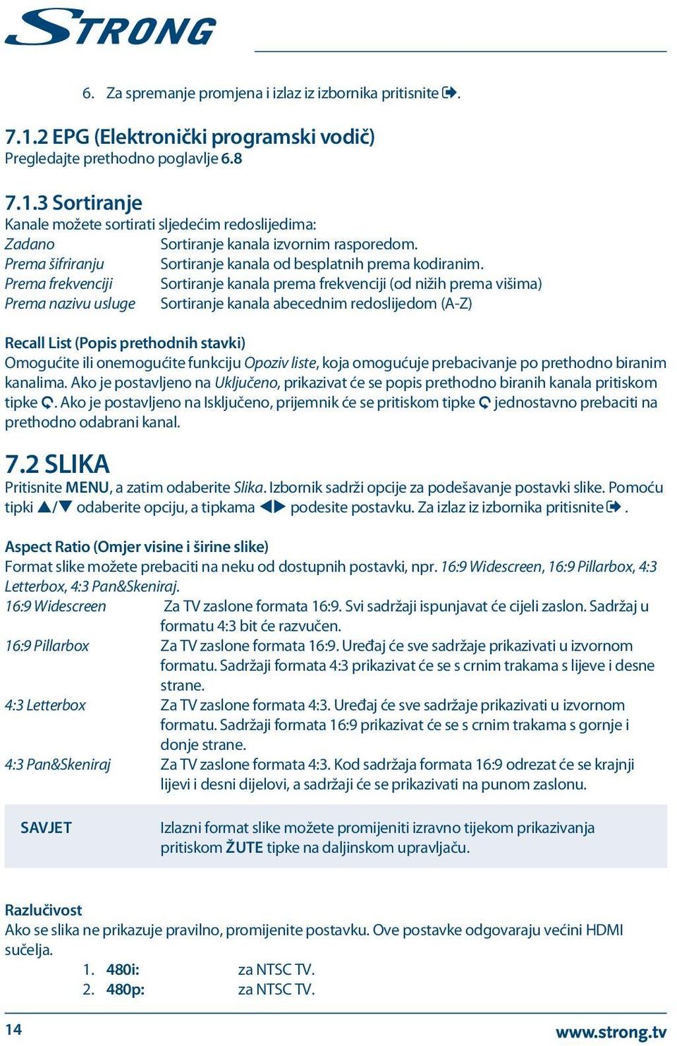Prema frekvenciji Sortiranje kanala prema frekvenciji (od nižih prema višima) Prema nazivu usluge Sortiranje kanala abecednim redoslijedom (A-Z) Recall List (Popis prethodnih stavki) Omogućite ili