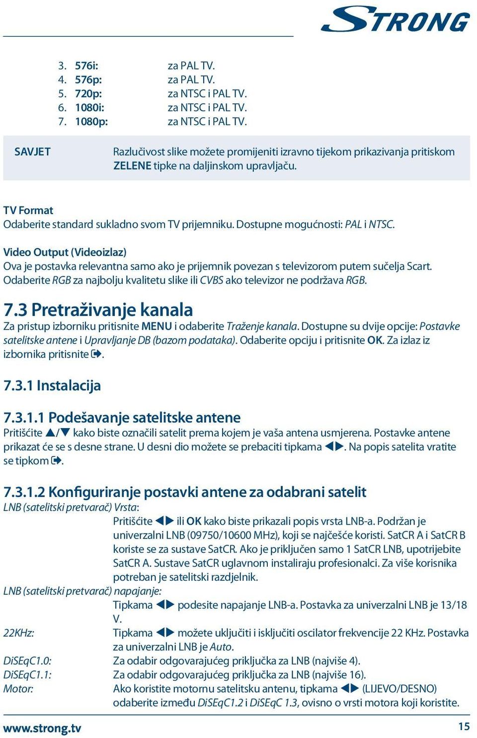 Dostupne mogućnosti: PAL i NTSC. Video Output (Videoizlaz) Ova je postavka relevantna samo ako je prijemnik povezan s televizorom putem sučelja Scart.