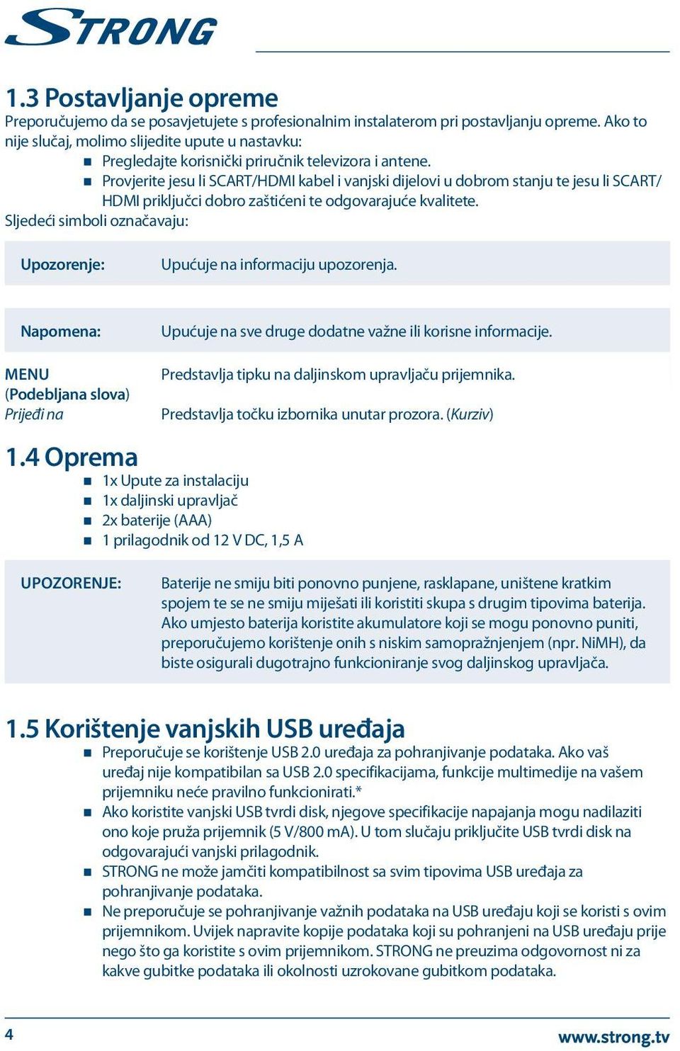 Provjerite jesu li SCART/HDMI kabel i vanjski dijelovi u dobrom stanju te jesu li SCART/ HDMI priključci dobro zaštićeni te odgovarajuće kvalitete.