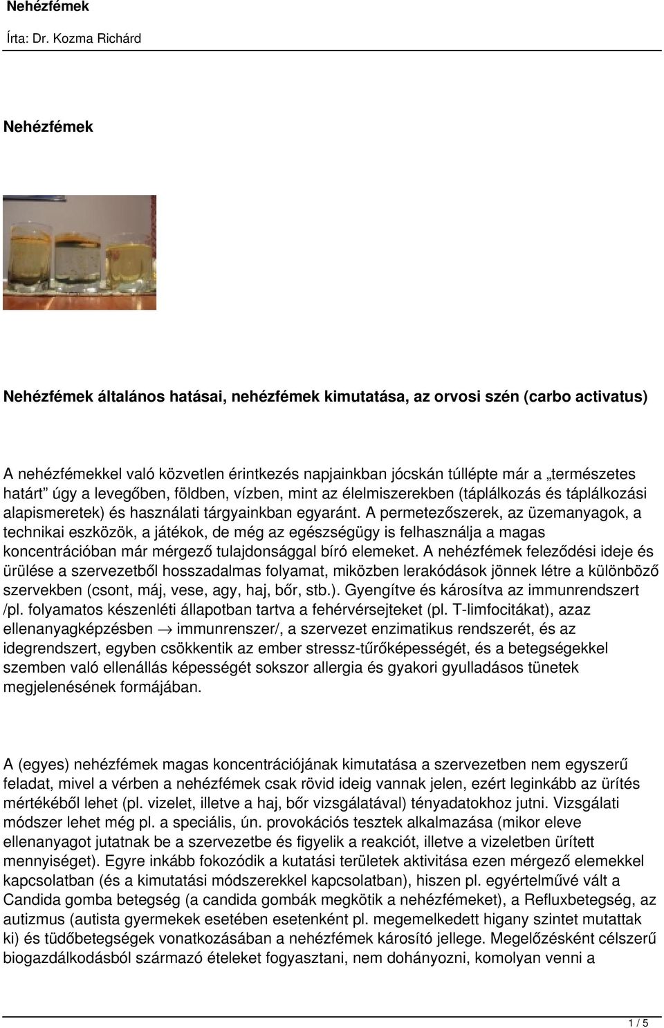 A permetezőszerek, az üzemanyagok, a technikai eszközök, a játékok, de még az egészségügy is felhasználja a magas koncentrációban már mérgező tulajdonsággal bíró elemeket.
