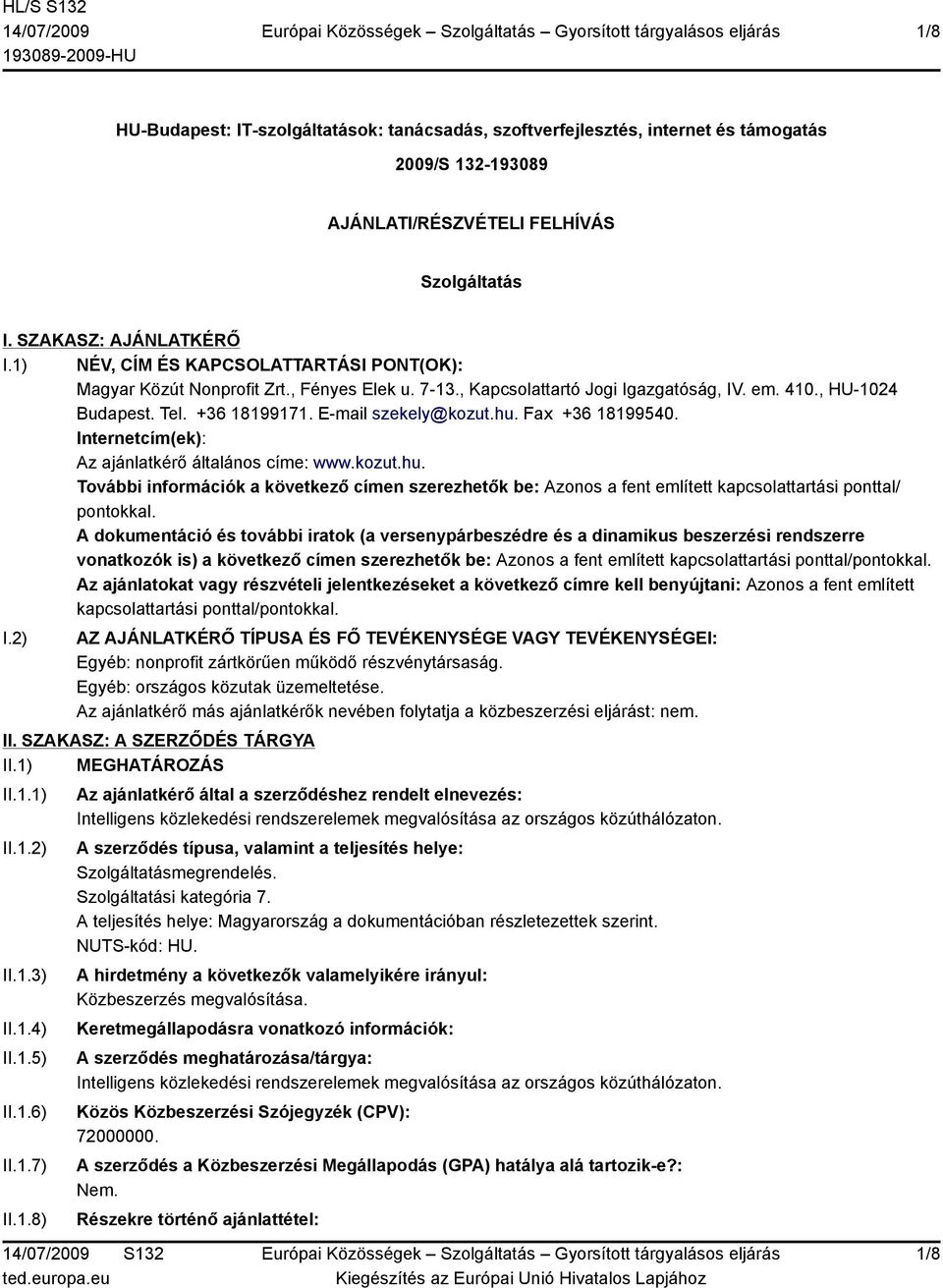 hu. Fax +36 18199540. Internetcím(ek): Az ajánlatkérő általános címe: www.kozut.hu. További információk a következő címen szerezhetők be: Azonos a fent említett kapcsolattartási ponttal/ pontokkal.