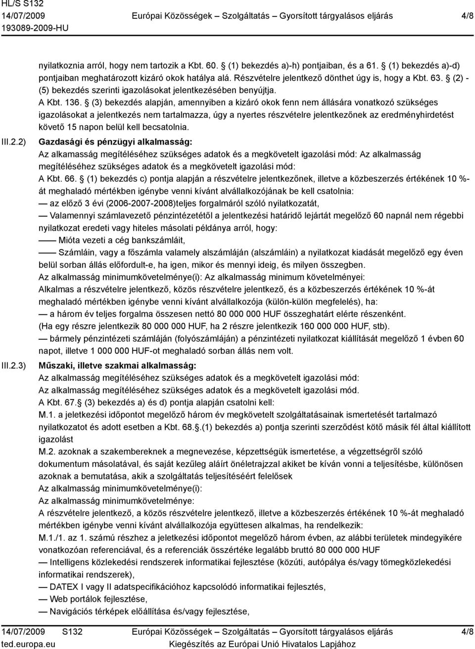(3) bekezdés alapján, amennyiben a kizáró okok fenn nem állására vonatkozó szükséges igazolásokat a jelentkezés nem tartalmazza, úgy a nyertes részvételre jelentkezőnek az eredményhirdetést követő 15