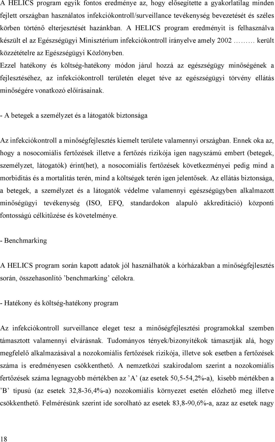 Ezzel hatékony és költség-hatékony módon járul hozzá az egészségügy minőségének a fejlesztéséhez, az infekciókontroll területén eleget téve az egészségügyi törvény ellátás minőségére vonatkozó