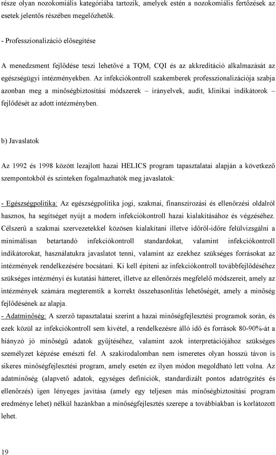Az infekciókontroll szakemberek professzionalizációja szabja azonban meg a minőségbiztosítási módszerek irányelvek, audit, klinikai indikátorok fejlődését az adott intézményben.