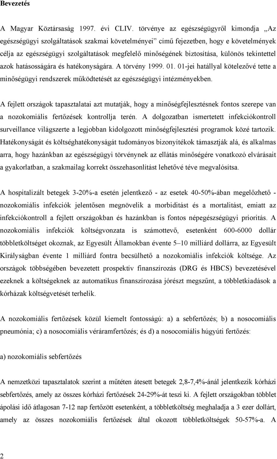 különös tekintettel azok hatásosságára és hatékonyságára. A törvény 1999. 01. 01-jei hatállyal kötelezővé tette a minőségügyi rendszerek működtetését az egészségügyi intézményekben.