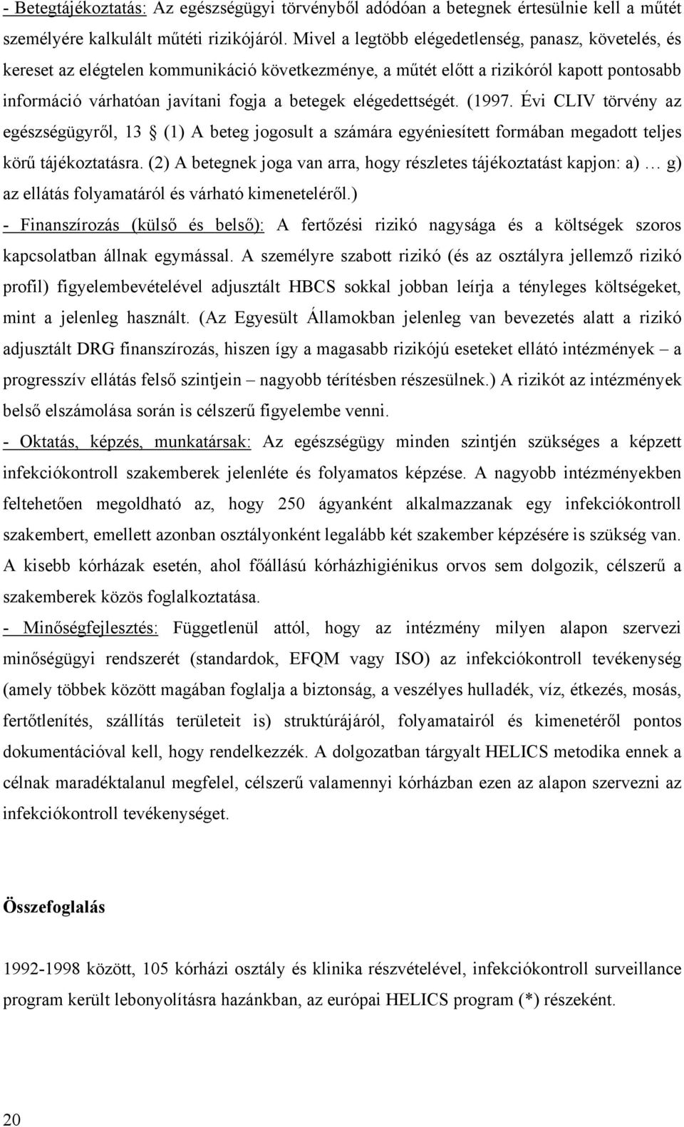 elégedettségét. (1997. Évi CLIV törvény az egészségügyről, 13 (1) A beteg jogosult a számára egyéniesített formában megadott teljes körű tájékoztatásra.