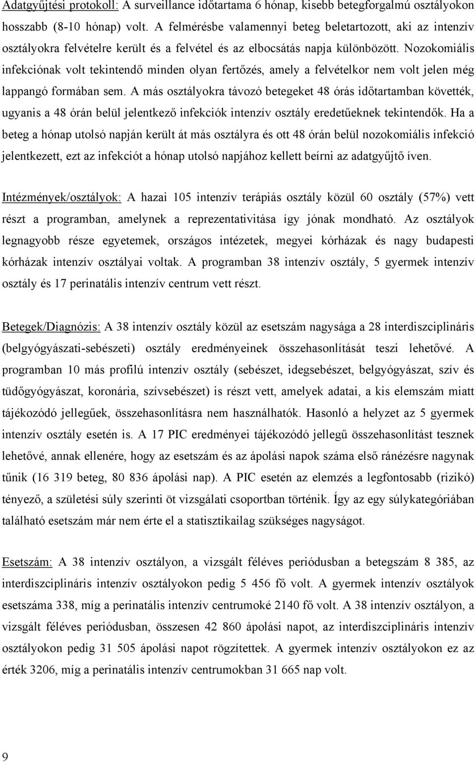 Nozokomiális infekciónak volt tekintendő minden olyan fertőzés, amely a felvételkor nem volt jelen még lappangó formában sem.
