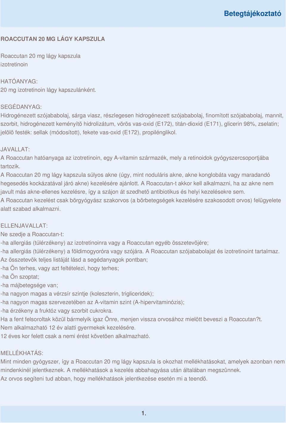 titán-dioxid (E171), glicerin 98%, zselatin; jelölõ festék: sellak (módosított), fekete vas-oxid (E172), propilénglikol.