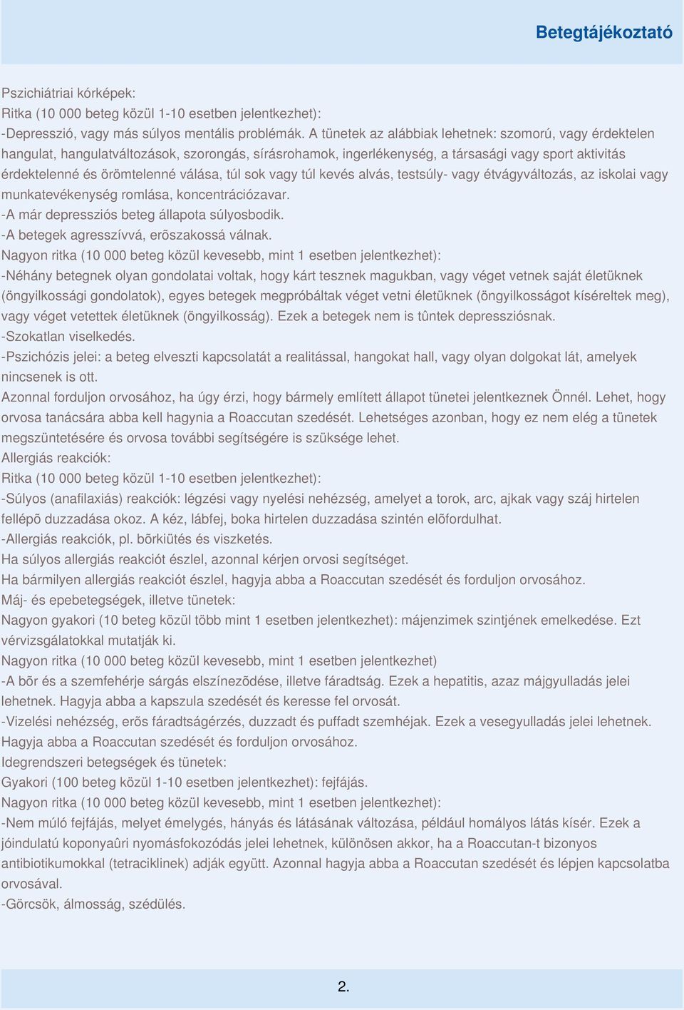 túl sok vagy túl kevés alvás, testsúly- vagy étvágyváltozás, az iskolai vagy munkatevékenység romlása, koncentrációzavar. -A már depressziós beteg állapota súlyosbodik.