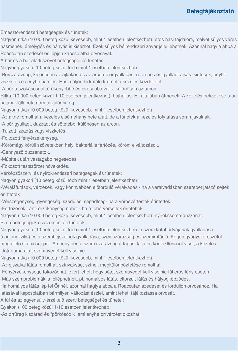 A bõr és a bõr alatti szövet betegségei és tünetei: Nagyon gyakori (10 beteg közül több mint 1 esetben jelentkezhet): -Bõrszárazság, különösen az ajkakon és az arcon, bõrgyulladás, cserepes és