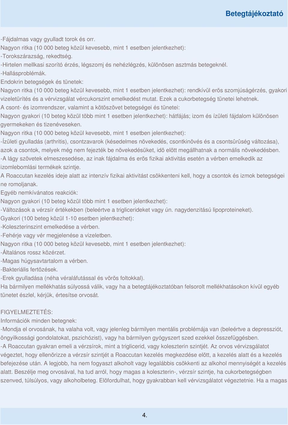 A csont- és izomrendszer, valamint a kötõszövet betegségei és tünetei: Nagyon gyakori (10 beteg közül több mint 1 esetben jelentkezhet): hátfájás; izom és ízületi fájdalom különösen gyermekeken és