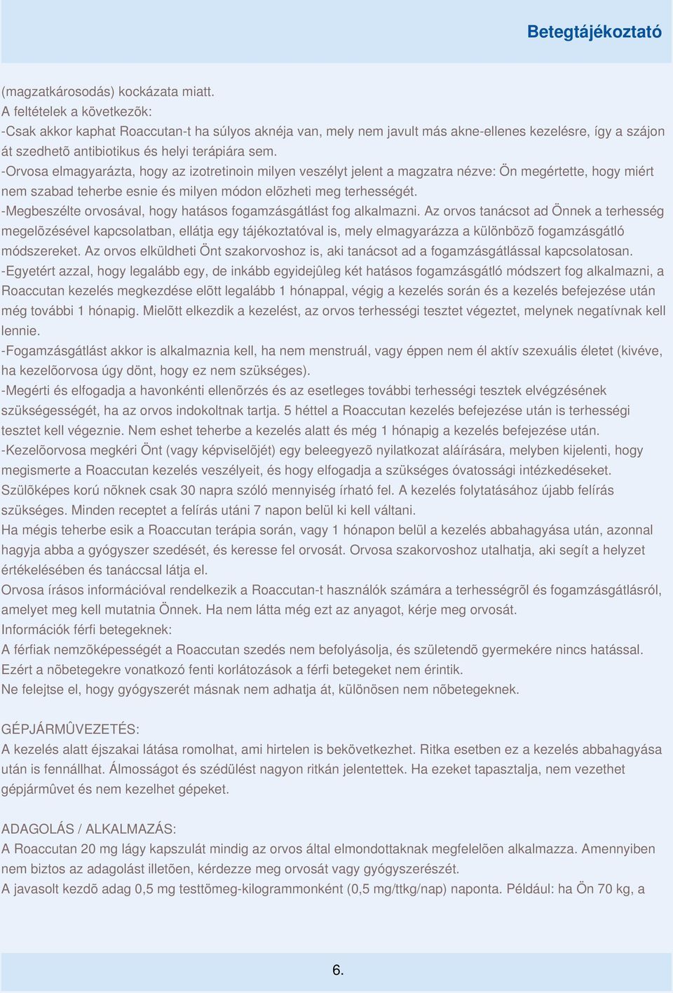 -Orvosa elmagyarázta, hogy az izotretinoin milyen veszélyt jelent a magzatra nézve: Ön megértette, hogy miért nem szabad teherbe esnie és milyen módon elõzheti meg terhességét.