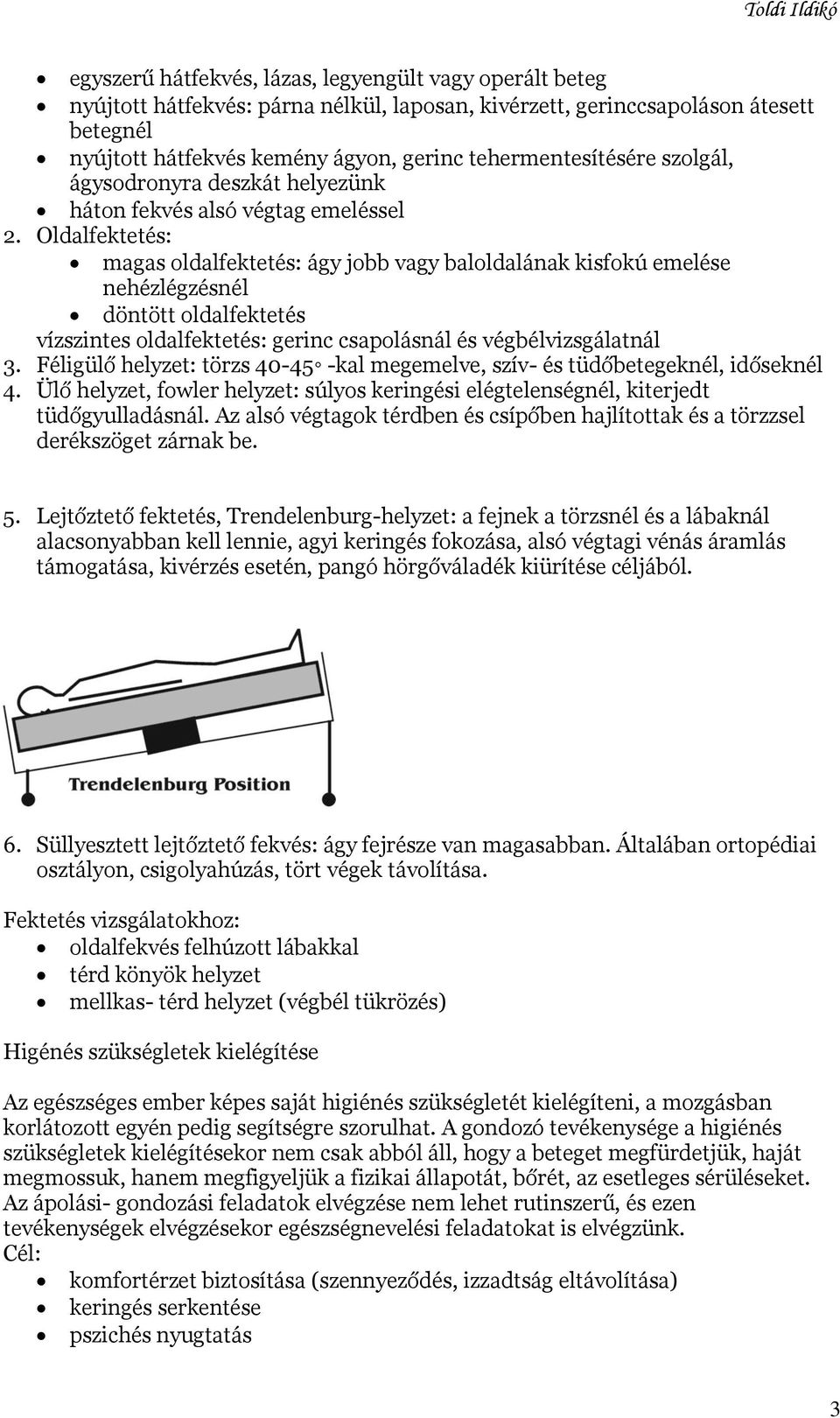 Oldalfektetés: magas oldalfektetés: ágy jobb vagy baloldalának kisfokú emelése nehézlégzésnél döntött oldalfektetés vízszintes oldalfektetés: gerinc csapolásnál és végbélvizsgálatnál 3.