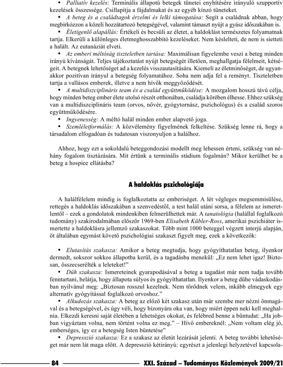 Életigenlõ alapállás: Értékeli és becsüli az életet, a haldoklást természetes folyamatnak tartja. Elkerüli a különleges életmeghosszabbító kezeléseket. Nem késlelteti, de nem is sietteti a halált.