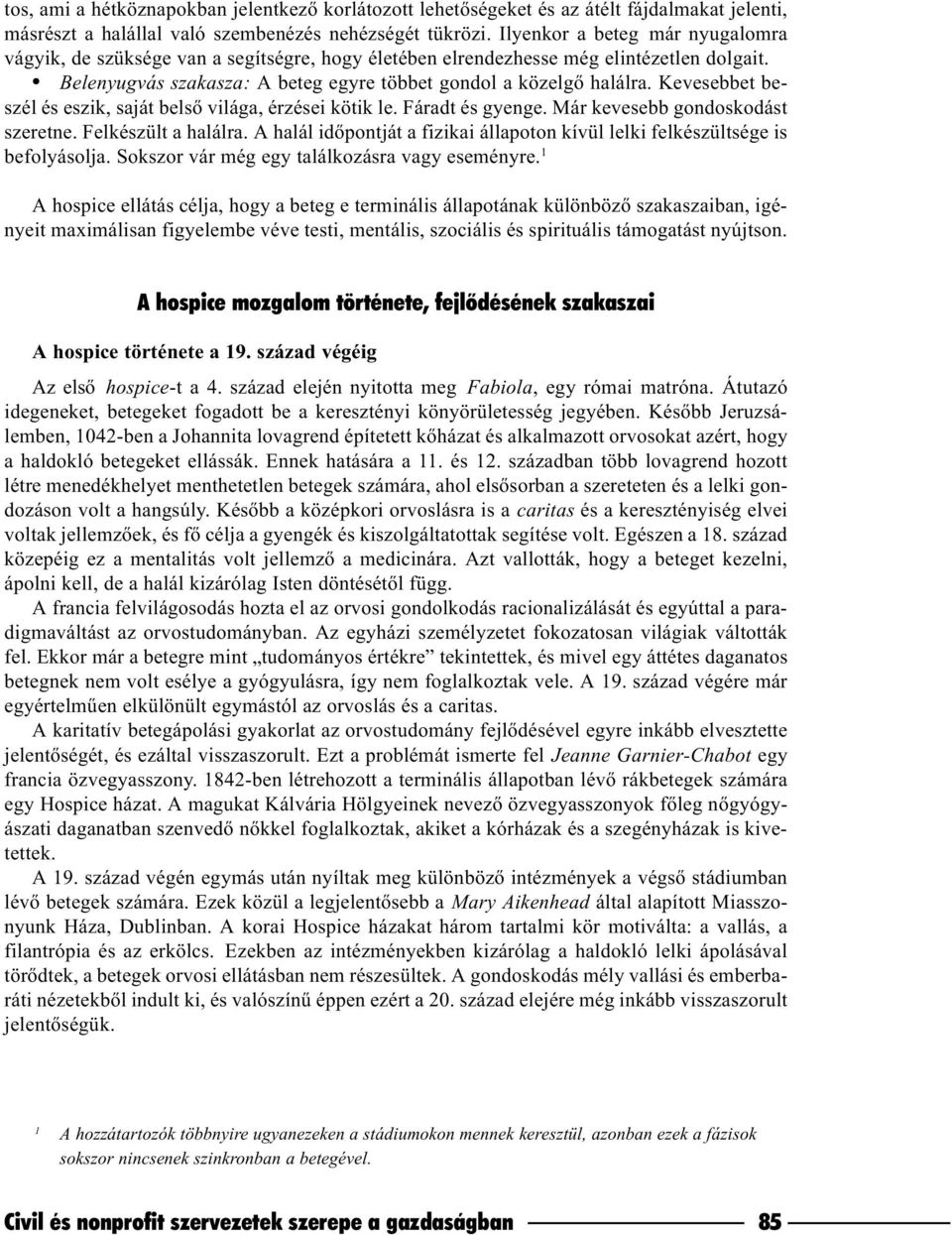 Kevesebbet beszél és eszik, saját belsõ világa, érzései kötik le. Fáradt és gyenge. Már kevesebb gondoskodást szeretne. Felkészült a halálra.