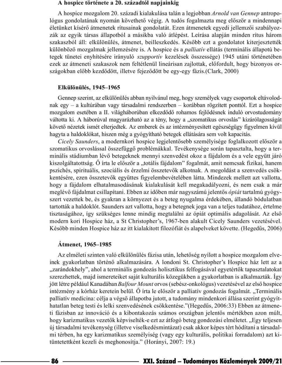 Leírása alapján minden rítus három szakaszból áll: elkülönülés, átmenet, beilleszkedés. Késõbb ezt a gondolatot kiterjesztették különbözõ mozgalmak jellemzésére is.